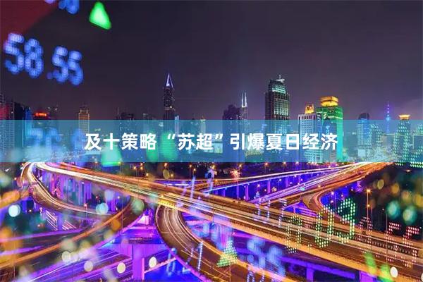 及十策略 “苏超”引爆夏日经济