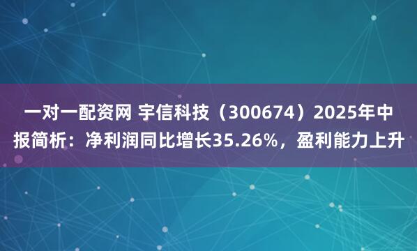 一对一配资网 宇信科技（300674）2025年中报简析：净利润同比增长35.26%，盈利能力上升